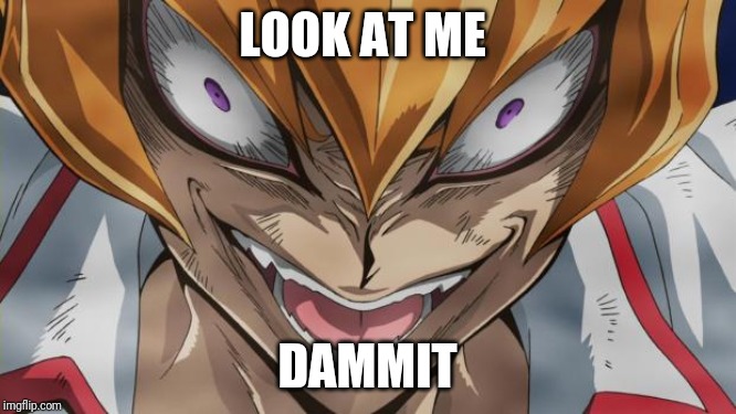 http://img1.wikia.nocookie.net/__cb20130401034545/yugioh/images/ | LOOK AT ME; DAMMIT | image tagged in http//img1wikianocookienet/__cb20130401034545/yugioh/images/ | made w/ Imgflip meme maker
