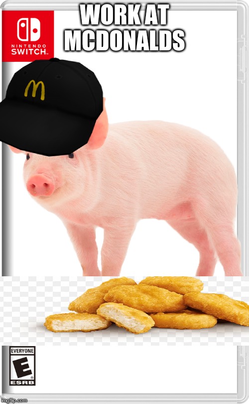 WORK AT MCDONALDS | image tagged in cghgcfg | made w/ Imgflip meme maker