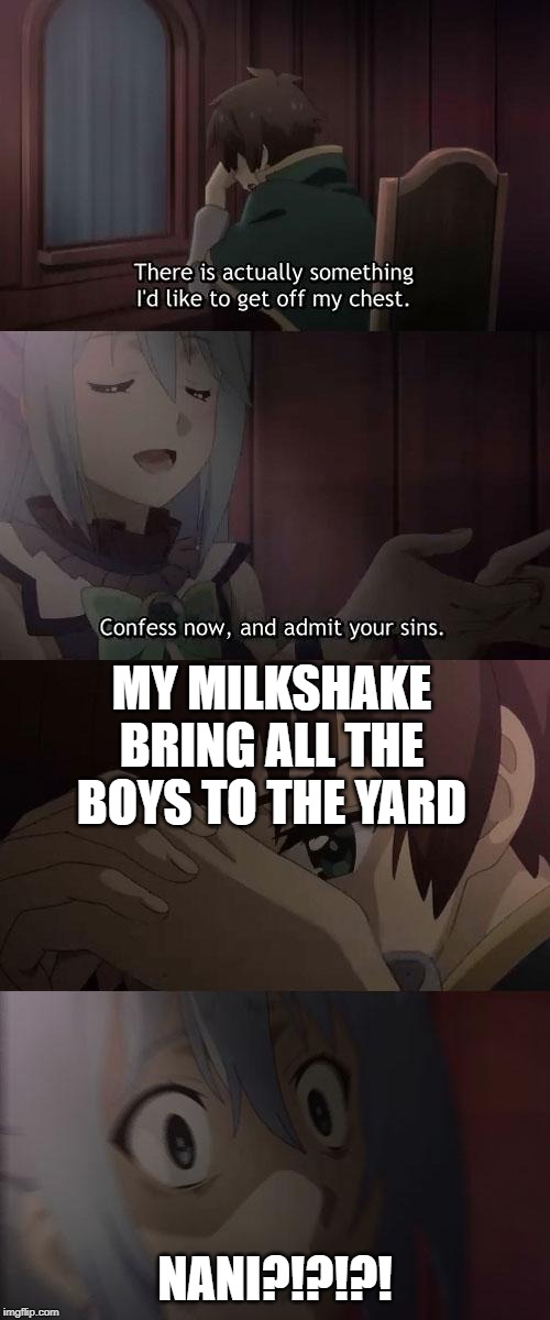 Konosuba | MY MILKSHAKE BRING ALL THE BOYS TO THE YARD; NANI?!?!?! | image tagged in konosuba | made w/ Imgflip meme maker