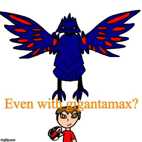 Even with gigantamax? | image tagged in gigantamax corviknight | made w/ Imgflip meme maker