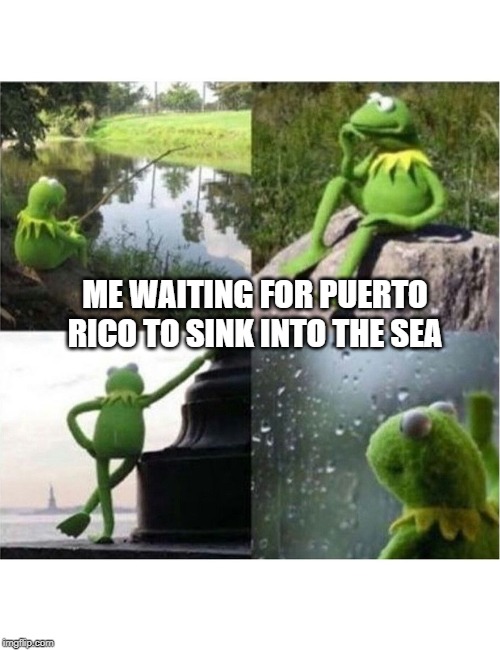 Earthquakes Over n Over | ME WAITING FOR PUERTO RICO TO SINK INTO THE SEA | image tagged in blank kermit waiting | made w/ Imgflip meme maker