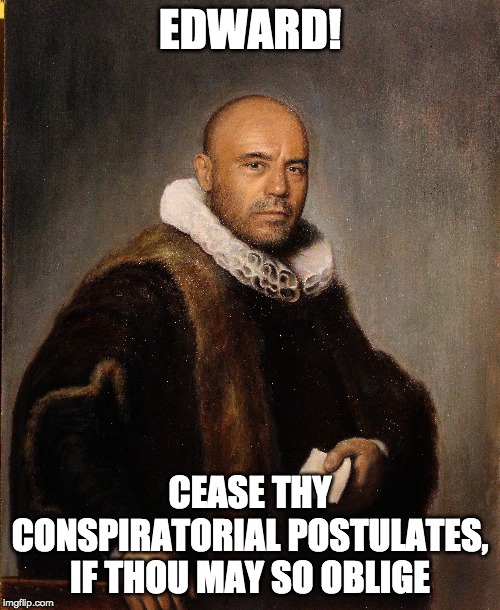 EDWARD! CEASE THY CONSPIRATORIAL POSTULATES, IF THOU MAY SO OBLIGE | made w/ Imgflip meme maker
