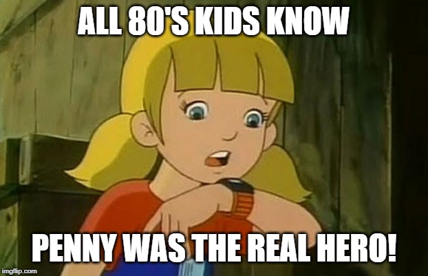 Inspector Gadget | ALL 80'S KIDS KNOW; PENNY WAS THE REAL HERO! | image tagged in cartoons | made w/ Imgflip meme maker