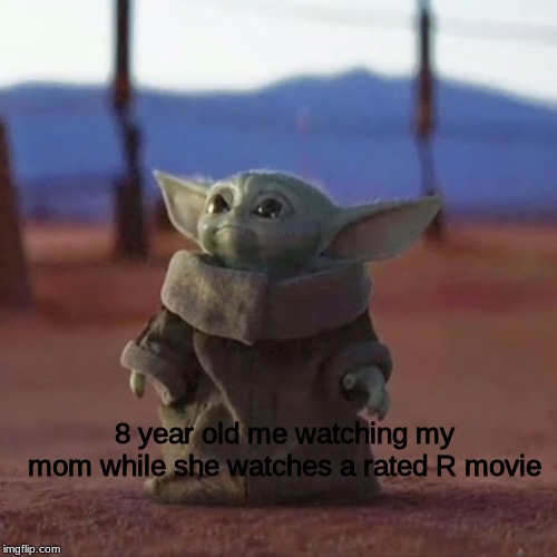 Baby Yoda | 8 year old me watching my mom while she watches a rated R movie | image tagged in baby yoda | made w/ Imgflip meme maker