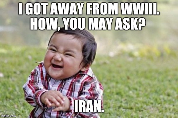Evil Toddler | I GOT AWAY FROM WWIII.
HOW, YOU MAY ASK? IRAN. | image tagged in memes,evil toddler | made w/ Imgflip meme maker