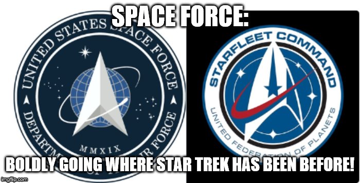 Space Force Star Trek | SPACE FORCE:; BOLDLY GOING WHERE STAR TREK HAS BEEN BEFORE! | image tagged in space force star trek | made w/ Imgflip meme maker