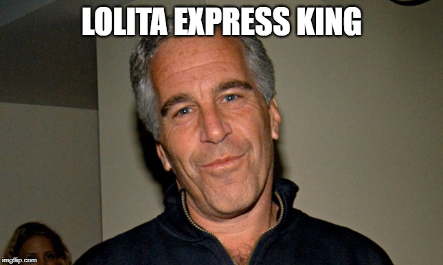 Jeffrey Epstein | LOLITA EXPRESS KING | image tagged in jeffrey epstein | made w/ Imgflip meme maker
