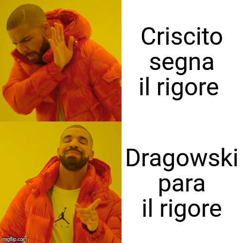 Drake Hotline Bling | Criscito segna il rigore; Dragowski para il rigore | image tagged in memes,drake hotline bling | made w/ Imgflip meme maker