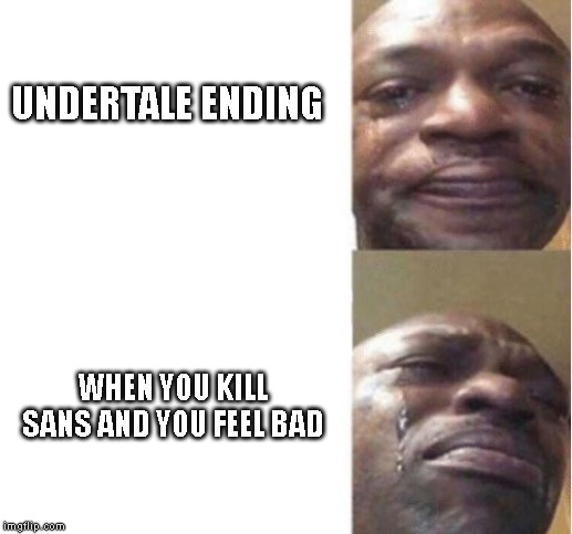 Black Guy Crying | UNDERTALE ENDING; WHEN YOU KILL SANS AND YOU FEEL BAD | image tagged in black guy crying,undertale | made w/ Imgflip meme maker