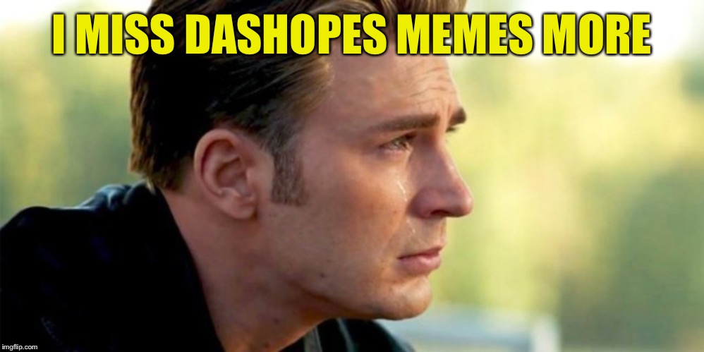 Captain America crying | I MISS DASHOPES MEMES MORE | image tagged in captain america crying | made w/ Imgflip meme maker