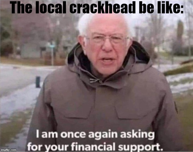 The local crackhead be like: | made w/ Imgflip meme maker