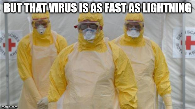 virus_cleaning | BUT THAT VIRUS IS AS FAST AS LIGHTNING | image tagged in virus_cleaning | made w/ Imgflip meme maker
