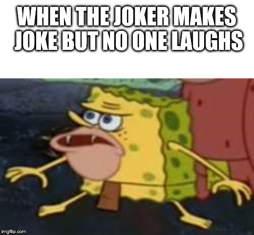 Spongegar | WHEN THE JOKER MAKES  JOKE BUT NO ONE LAUGHS | image tagged in memes,spongegar | made w/ Imgflip meme maker