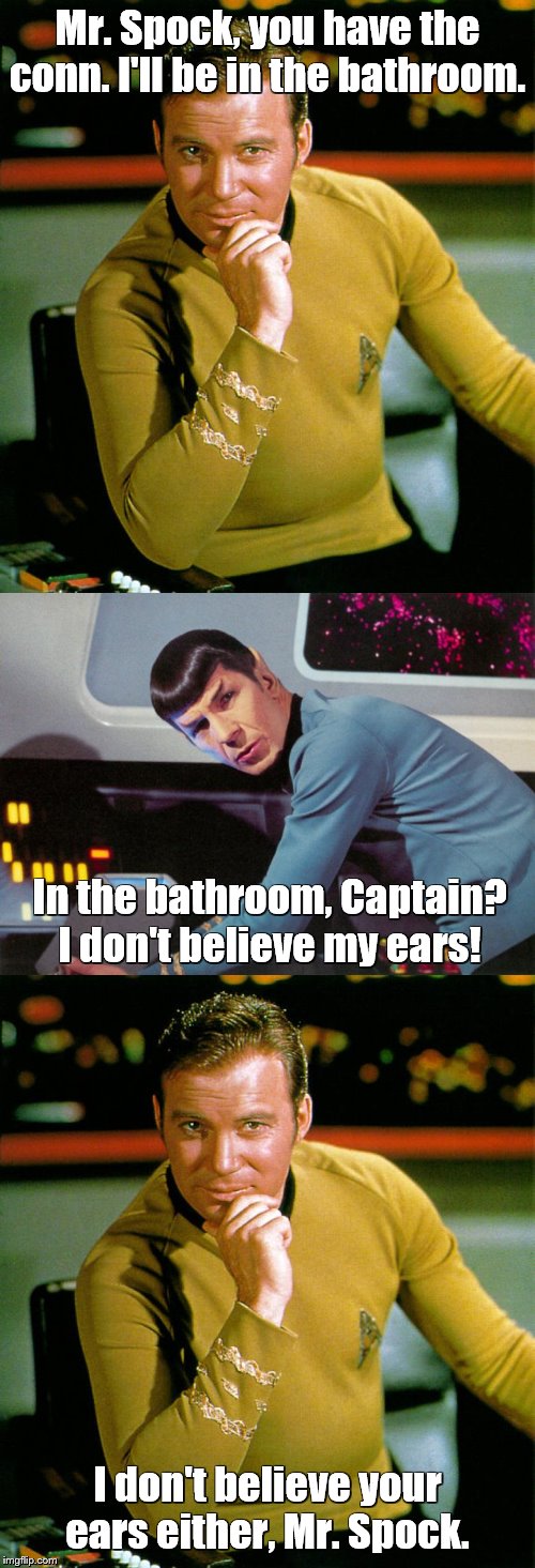 Star Blecch | Mr. Spock, you have the conn. I'll be in the bathroom. In the bathroom, Captain? I don't believe my ears! I don't believe your ears either, Mr. Spock. | image tagged in captain kirk,spock detected,star trek,mad magazine,satire,bathrooms | made w/ Imgflip meme maker