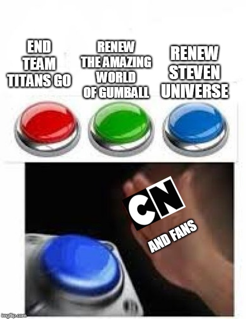 Red Green Blue Buttons | RENEW THE AMAZING WORLD OF GUMBALL; END TEAM TITANS GO; RENEW STEVEN UNIVERSE; AND FANS | image tagged in red green blue buttons | made w/ Imgflip meme maker