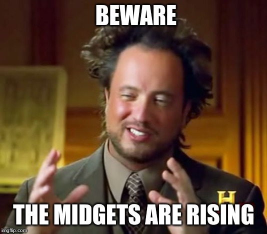 Ancient Aliens Meme | BEWARE THE MIDGETS ARE RISING | image tagged in memes,ancient aliens | made w/ Imgflip meme maker