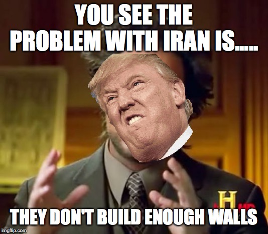 Ancient Aliens | YOU SEE THE PROBLEM WITH IRAN IS..... THEY DON'T BUILD ENOUGH WALLS | image tagged in memes,ancient aliens | made w/ Imgflip meme maker