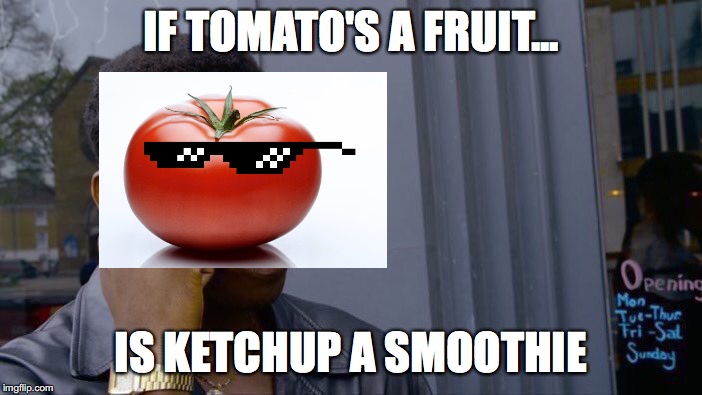 Roll Safe Think About It | IF TOMATO'S A FRUIT... IS KETCHUP A SMOOTHIE | image tagged in memes,roll safe think about it | made w/ Imgflip meme maker