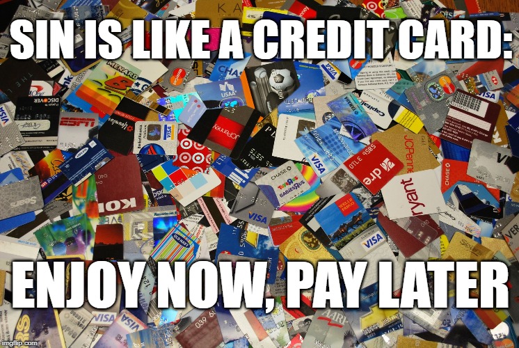 Cards | SIN IS LIKE A CREDIT CARD:; ENJOY NOW, PAY LATER | image tagged in cards | made w/ Imgflip meme maker