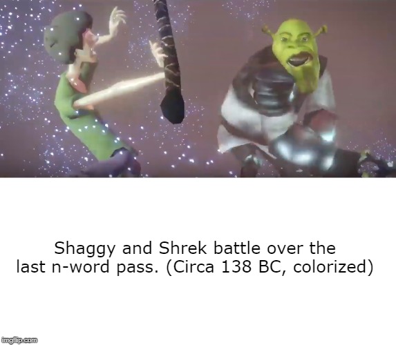 Shaggy and Shrek battle over the last n-word pass. (Circa 138 BC, colorized) | image tagged in fake history,shrek,shaggy | made w/ Imgflip meme maker