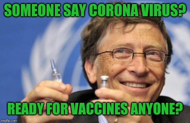 Perfectly Profitable Pandemic? Patented. Nothing like a Good Crisis. | SOMEONE SAY CORONA VIRUS? READY FOR VACCINES ANYONE? | image tagged in bill gates loves vaccines,coronavirus,bill gates,anti-overpopulation,vaccines,the great awakening | made w/ Imgflip meme maker