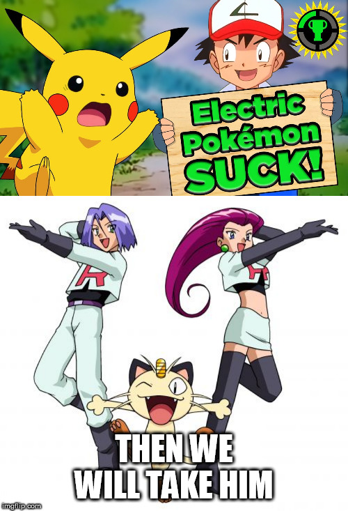 if ash does not like him then he should just give him to team rocket | THEN WE WILL TAKE HIM | image tagged in memes,team rocket,pokemon | made w/ Imgflip meme maker