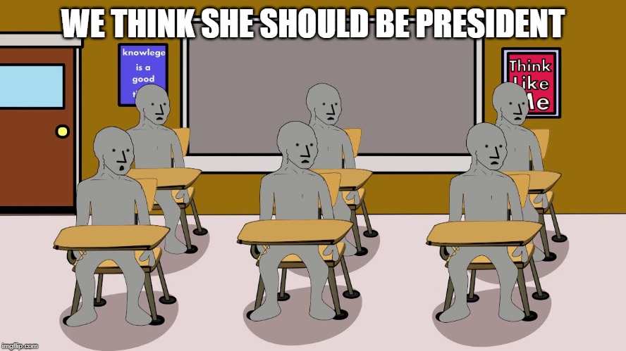 WE THINK SHE SHOULD BE PRESIDENT | image tagged in npc university | made w/ Imgflip meme maker