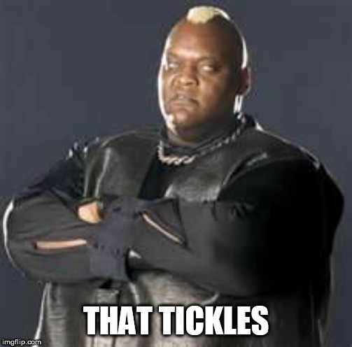 Intimidating Big Guy | THAT TICKLES | image tagged in intimidating big guy | made w/ Imgflip meme maker