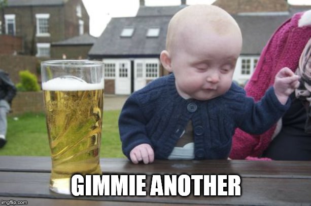 Drunk Baby Meme | GIMMIE ANOTHER | image tagged in memes,drunk baby | made w/ Imgflip meme maker