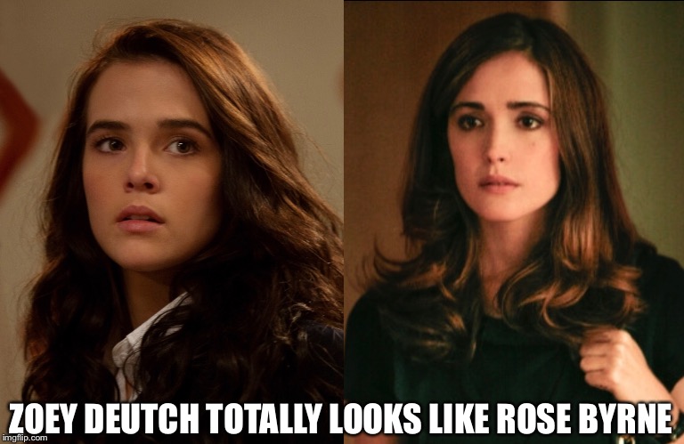 Sisters? | ZOEY DEUTCH TOTALLY LOOKS LIKE ROSE BYRNE | image tagged in totally looks like | made w/ Imgflip meme maker