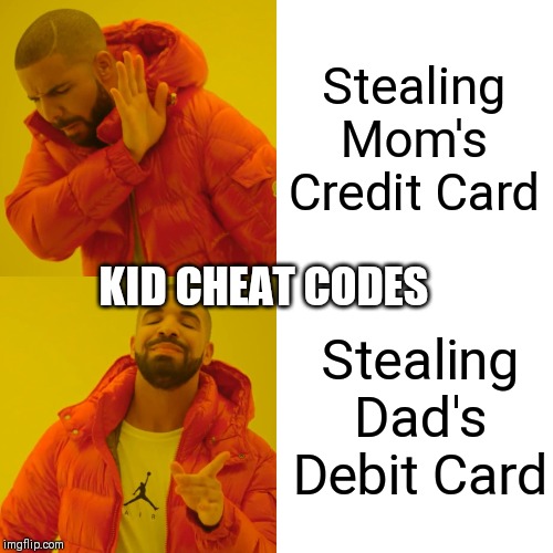 Drake Hotline Bling | Stealing Mom's Credit Card; KID CHEAT CODES; Stealing Dad's Debit Card | image tagged in memes,drake hotline bling | made w/ Imgflip meme maker