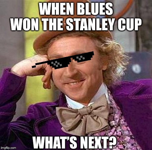 Creepy Condescending Wonka Meme | WHEN BLUES WON THE STANLEY CUP; WHAT’S NEXT? | image tagged in memes,creepy condescending wonka | made w/ Imgflip meme maker