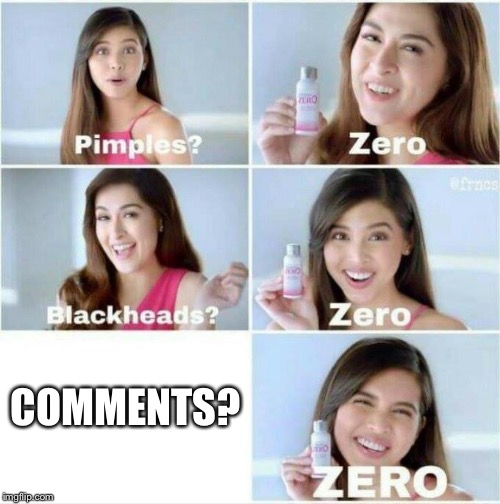 Pimples? Zero | COMMENTS? | image tagged in pimples zero | made w/ Imgflip meme maker