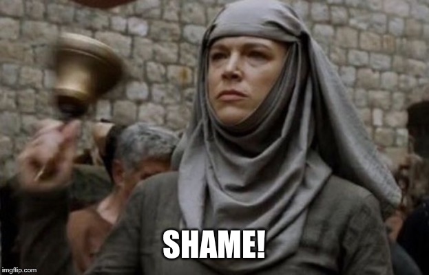 SHAME bell - Game of Thrones | SHAME! | image tagged in shame bell - game of thrones | made w/ Imgflip meme maker
