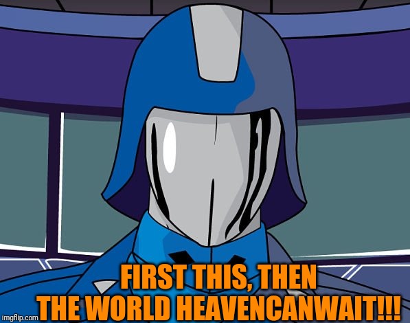 FIRST THIS, THEN THE WORLD HEAVENCANWAIT!!! | made w/ Imgflip meme maker