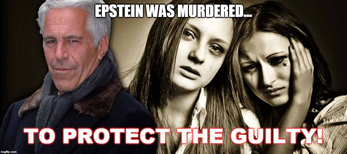 EPSTEIN WAS MURDERED... TO PROTECT THE GUILTY! | image tagged in jeffrey epstein,epstein | made w/ Imgflip meme maker
