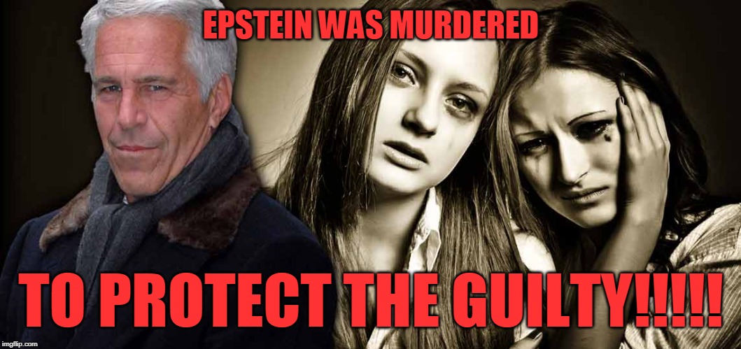 EPSTEIN WAS MURDERED; TO PROTECT THE GUILTY!!!!! | image tagged in jeffrey epstein,epstein | made w/ Imgflip meme maker