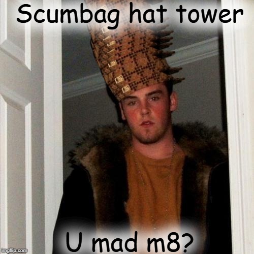 Scumbag Steve Meme | Scumbag hat tower; U mad m8? | image tagged in memes,scumbag steve | made w/ Imgflip meme maker