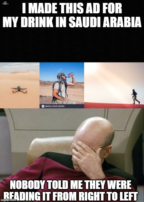 I MADE THIS AD FOR MY DRINK IN SAUDI ARABIA; NOBODY TOLD ME THEY WERE READING IT FROM RIGHT TO LEFT | image tagged in memes,captain picard facepalm | made w/ Imgflip meme maker