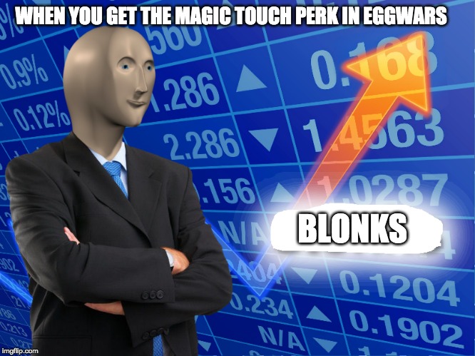 Empty Stonks | WHEN YOU GET THE MAGIC TOUCH PERK IN EGGWARS; BLONKS | image tagged in empty stonks | made w/ Imgflip meme maker