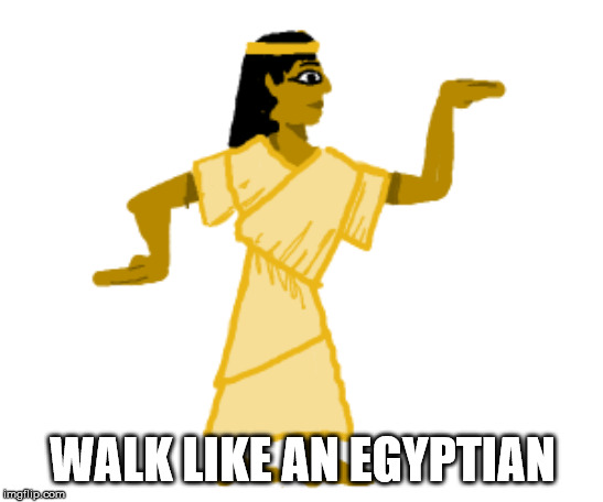 WALK LIKE AN EGYPTIAN | made w/ Imgflip meme maker