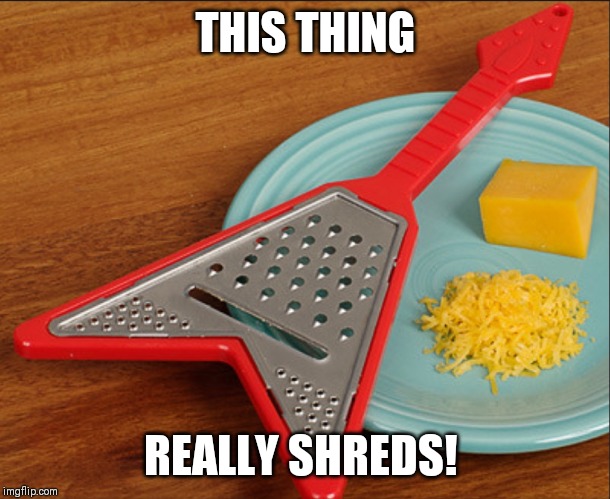 Guitar shredder | THIS THING; REALLY SHREDS! | image tagged in guitar shredder | made w/ Imgflip meme maker