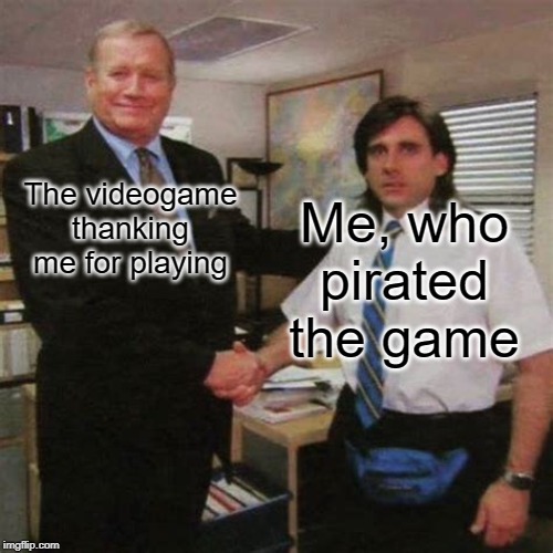 Employee of the month | Me, who pirated the game; The videogame thanking me for playing | image tagged in employee of the month | made w/ Imgflip meme maker