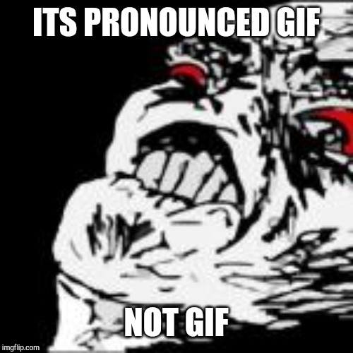 Gif | ITS PRONOUNCED GIF; NOT GIF | image tagged in mega rage face | made w/ Imgflip meme maker