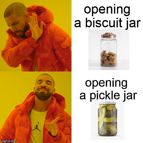 Drake Hotline Bling | opening a biscuit jar; opening  a pickle jar | image tagged in memes,drake hotline bling | made w/ Imgflip meme maker