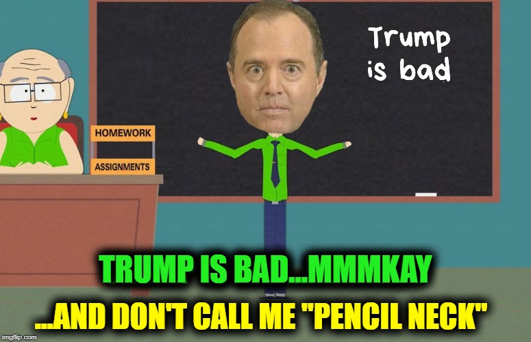 Schifty Addresses Mr Garrison's Class | TRUMP IS BAD...MMMKAY; ...AND DON'T CALL ME "PENCIL NECK" | image tagged in vince vance,southpark,adam schiff,shifty schiff,democrat,mr garrison | made w/ Imgflip meme maker
