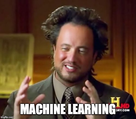 Ancient Aliens Meme | MACHINE LEARNING | image tagged in memes,ancient aliens | made w/ Imgflip meme maker
