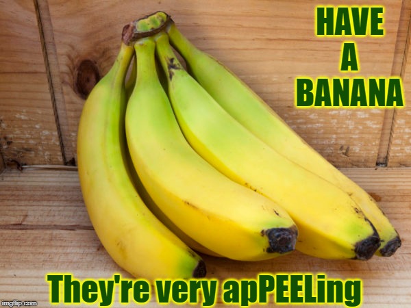If You See a Blue Banana Try to Cheer Him Up | HAVE A BANANA; They're very apPEELing | image tagged in vince vance,banana,bunch,going,bananas,jokes | made w/ Imgflip meme maker