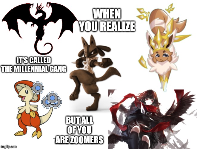 True story | WHEN YOU REALIZE; IT'S CALLED THE MILLENNIAL GANG; BUT ALL OF YOU ARE ZOOMERS | image tagged in millennial gang,memes,funny,the mythic wasteland | made w/ Imgflip meme maker