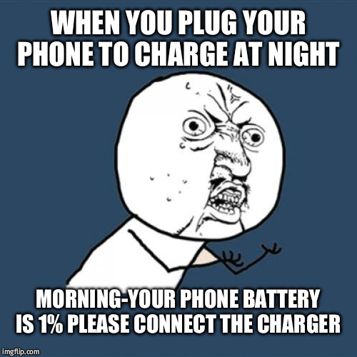 Y U No Meme | WHEN YOU PLUG YOUR PHONE TO CHARGE AT NIGHT; MORNING-YOUR PHONE BATTERY IS 1% PLEASE CONNECT THE CHARGER | image tagged in memes,y u no | made w/ Imgflip meme maker
